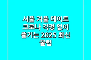 서울 겨울 데이트, 코로나 걱정 없이 즐기는 2025 최신 꿀팁
