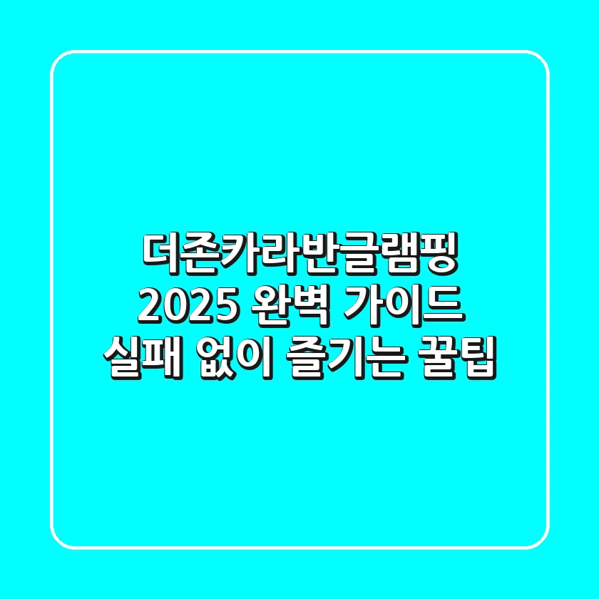 더존카라반글램핑 2025 완벽 가이드: 실패 없이 즐기는 꿀팁