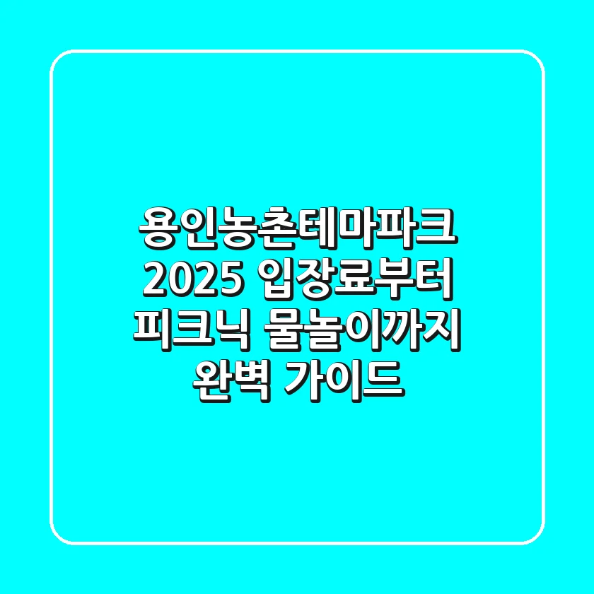 용인농촌테마파크 2025: 입장료부터 피크닉, 물놀이까지 완벽 가이드