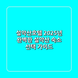 설악산호텔: 2025년 완벽한 설악산 숙소 선택 가이드