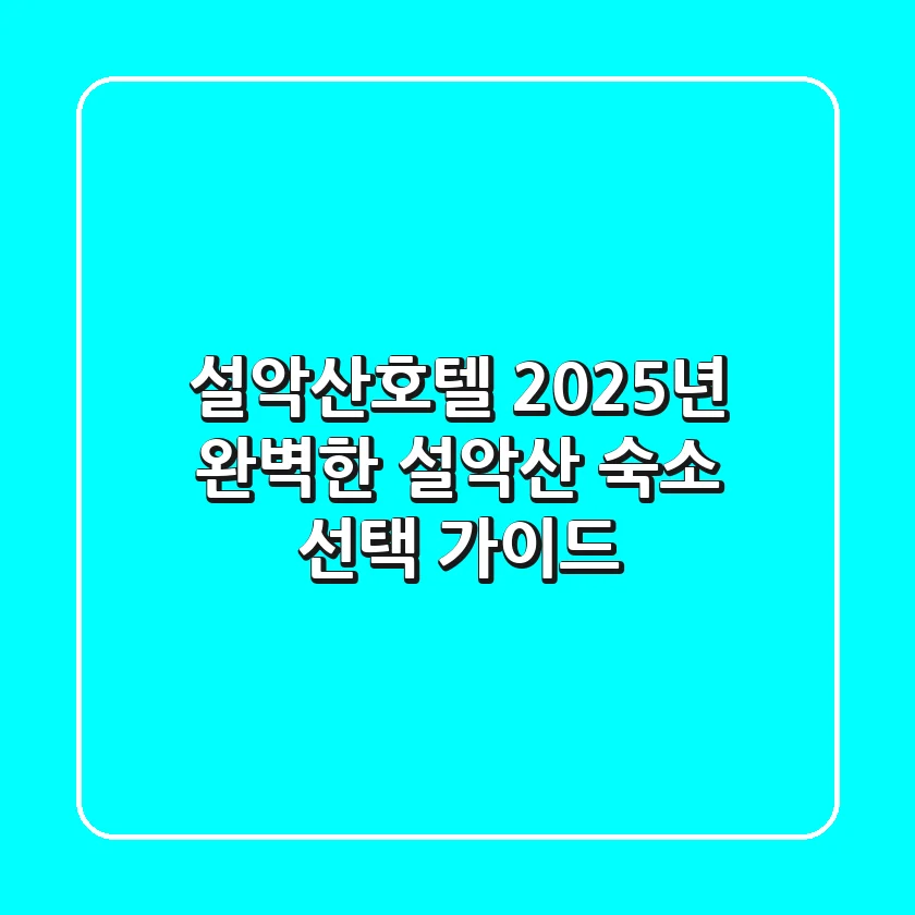 설악산호텔: 2025년 완벽한 설악산 숙소 선택 가이드