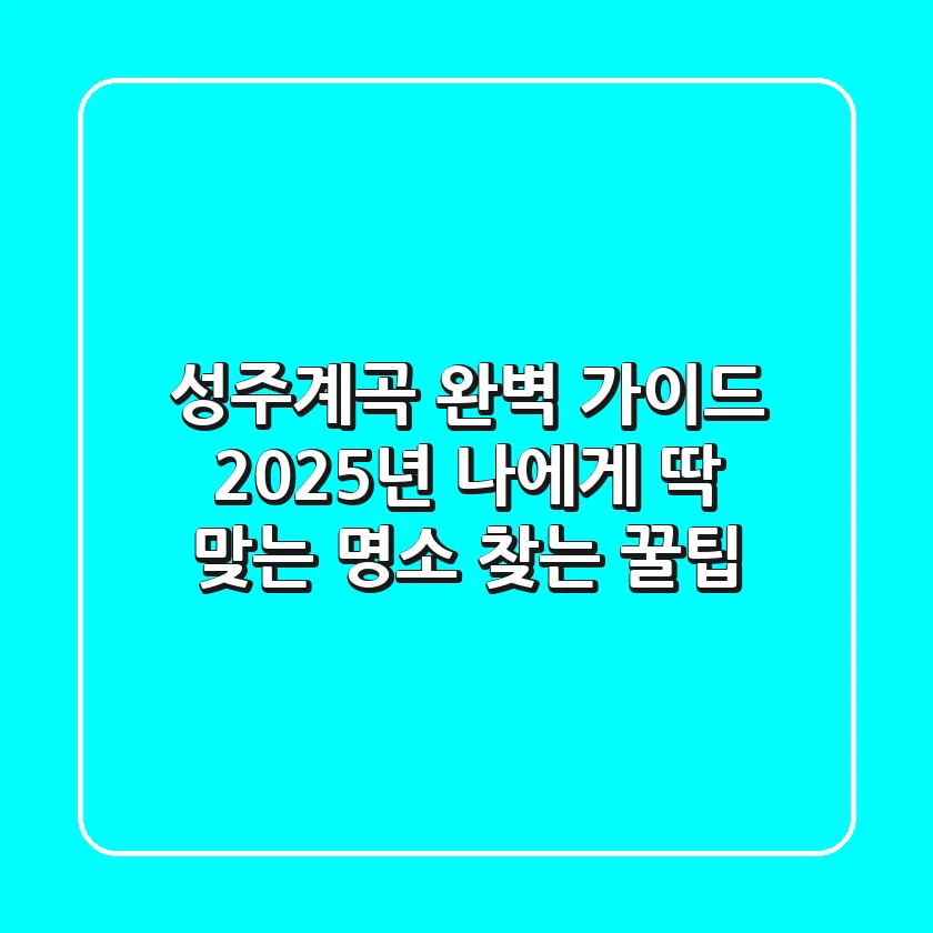 성주계곡 완벽 가이드: 2025년 나에게 딱 맞는 명소 찾는 꿀팁