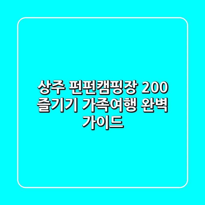 상주 펀펀캠핑장 200% 즐기기: 가족여행 완벽 가이드