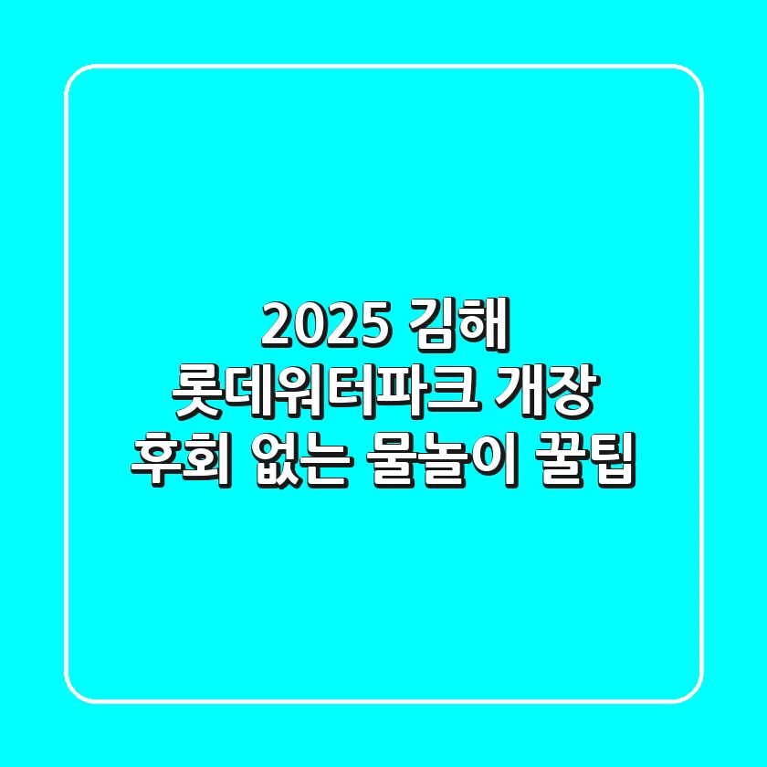 2025 김해 롯데워터파크 개장: 후회 없는 물놀이 꿀팁