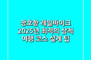 장호항 레일바이크, 2025년 최적의 삼척 여행 코스 설계 팁