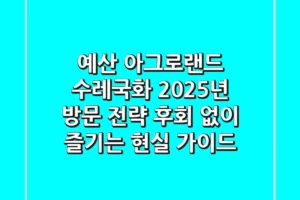 예산 아그로랜드 수레국화, 2025년 방문 전략: 후회 없이 즐기는 현실 가이드