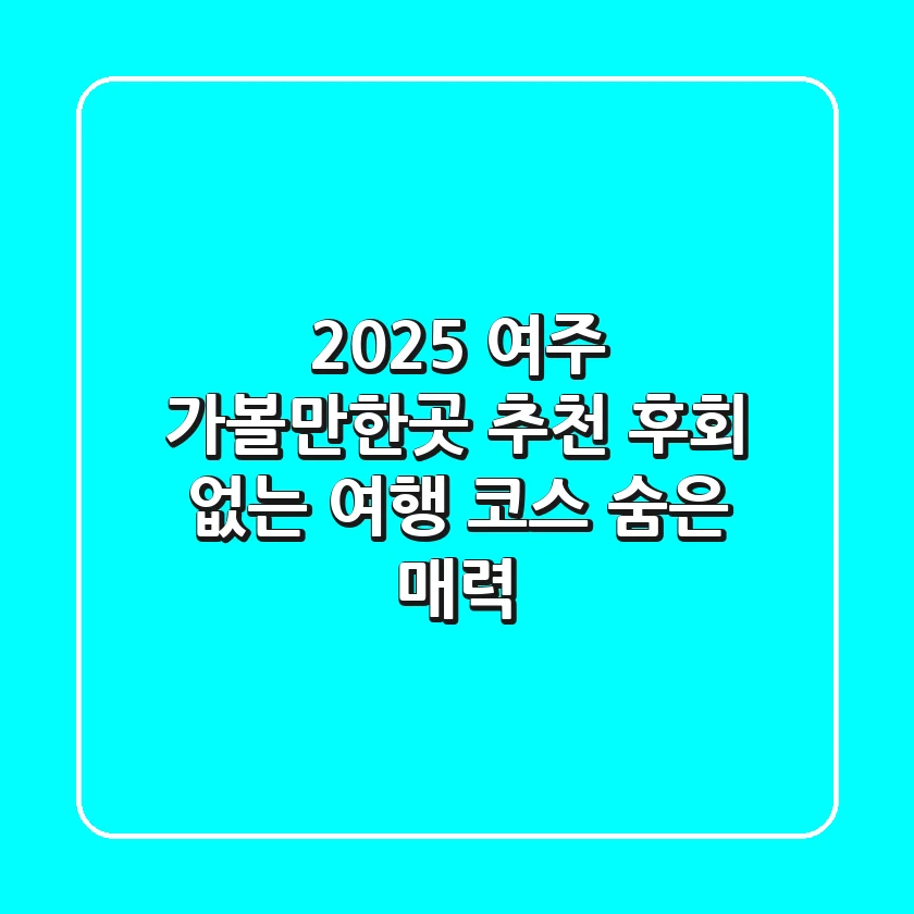 2025 여주 가볼만한곳 추천, 후회 없는 여행 코스 & 숨은 매력