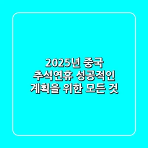 2025년 중국 추석연휴, 성공적인 계획을 위한 모든 것