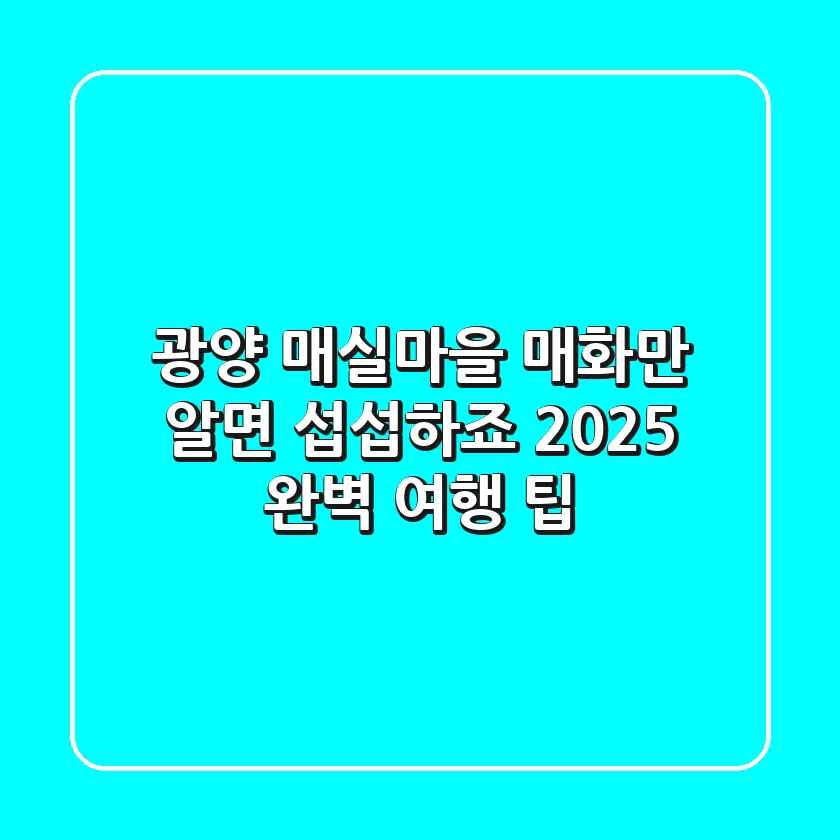 광양 매실마을, 매화만 알면 섭섭하죠? 2025 완벽 여행 팁!