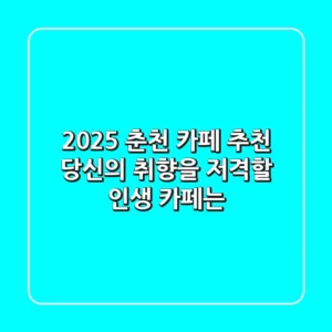 2025 춘천 카페 추천: 당신의 취향을 저격할 인생 카페는?