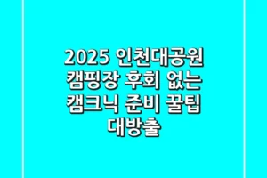 2025 인천대공원 캠핑장, 후회 없는 캠크닉 준비 꿀팁 대방출!