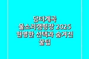 담터계곡 물소리캠핑장 2025: 현명한 선택과 숨겨진 꿀팁