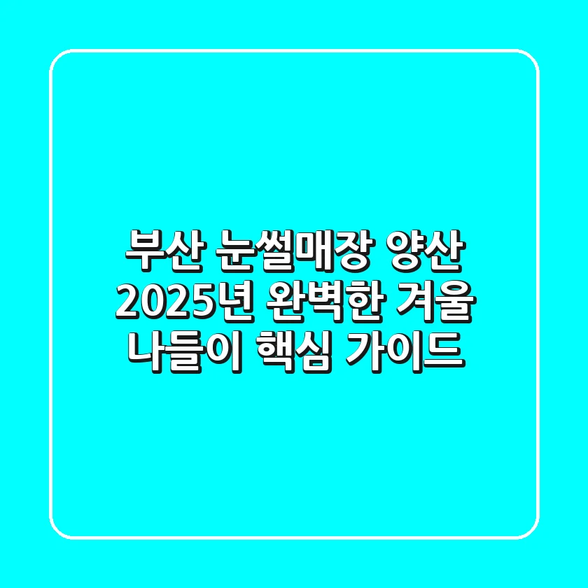 부산 눈썰매장 양산: 2025년 완벽한 겨울 나들이 핵심 가이드