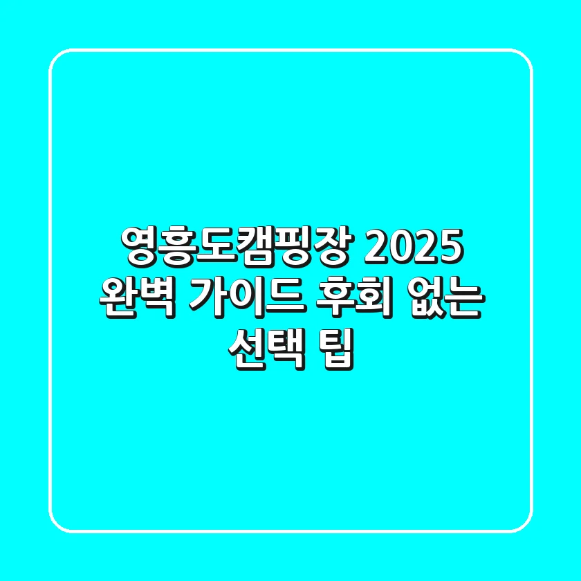 영흥도캠핑장, 2025 완벽 가이드! 후회 없는 선택 팁