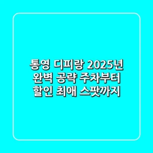 통영 디피랑, 2025년 완벽 공략: 주차부터 할인, 최애 스팟까지