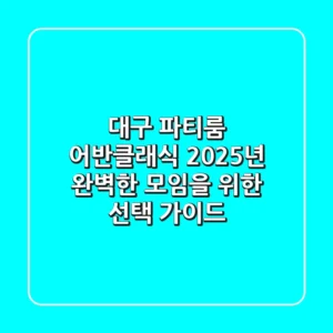 대구 파티룸 어반클래식: 2025년 완벽한 모임을 위한 선택 가이드