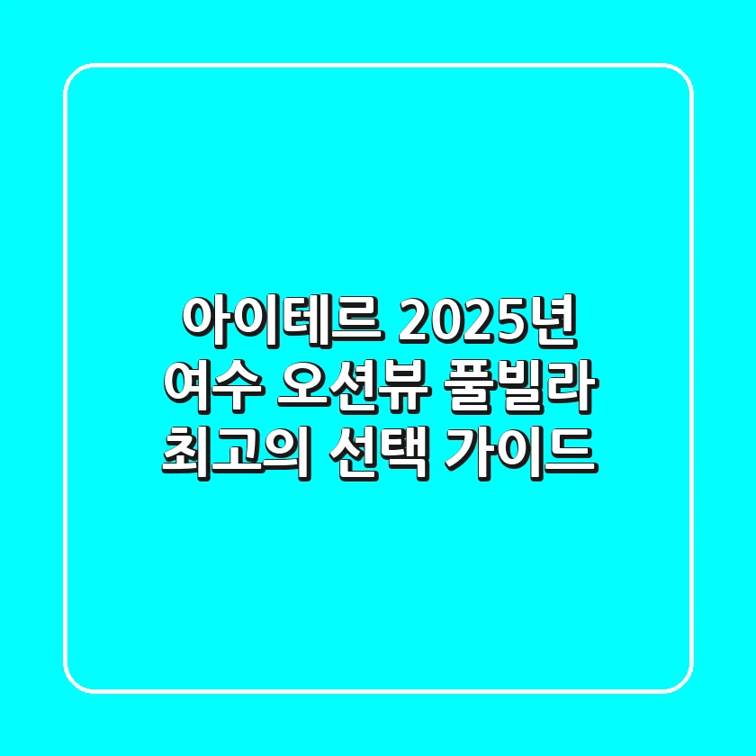 아이테르: 2025년 여수 오션뷰 풀빌라, 최고의 선택 가이드