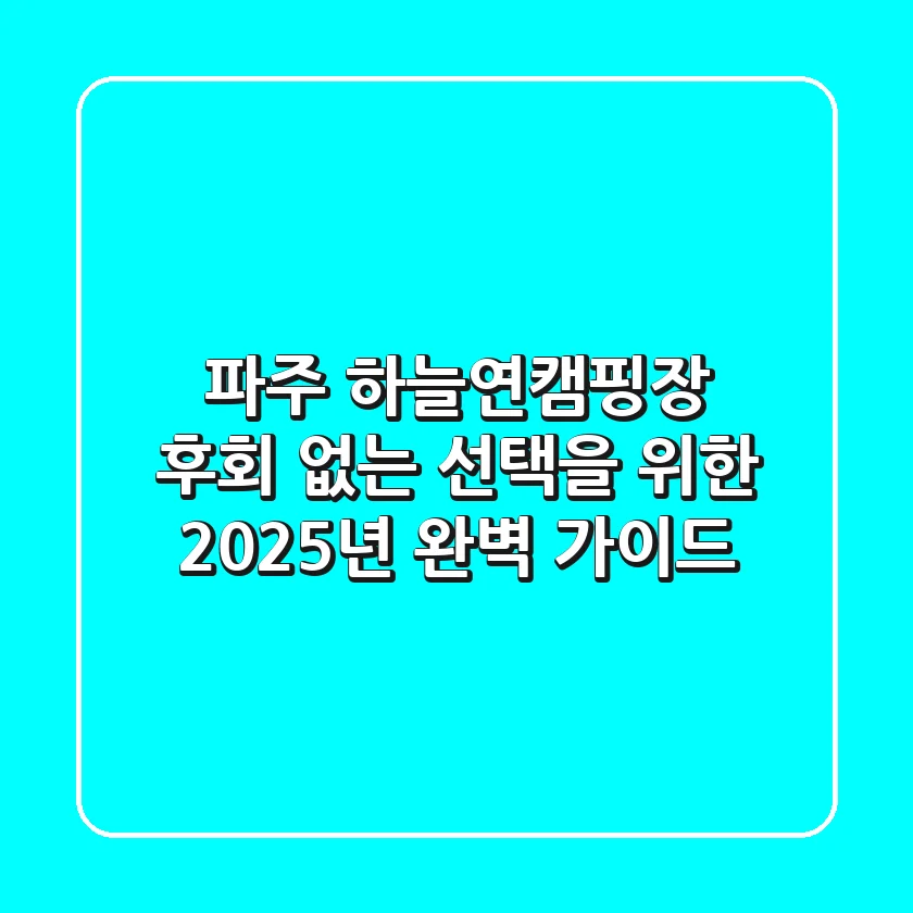 파주 하늘연캠핑장, 후회 없는 선택을 위한 2025년 완벽 가이드