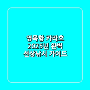 영목항 카라호, 2025년 완벽 선상낚시 가이드
