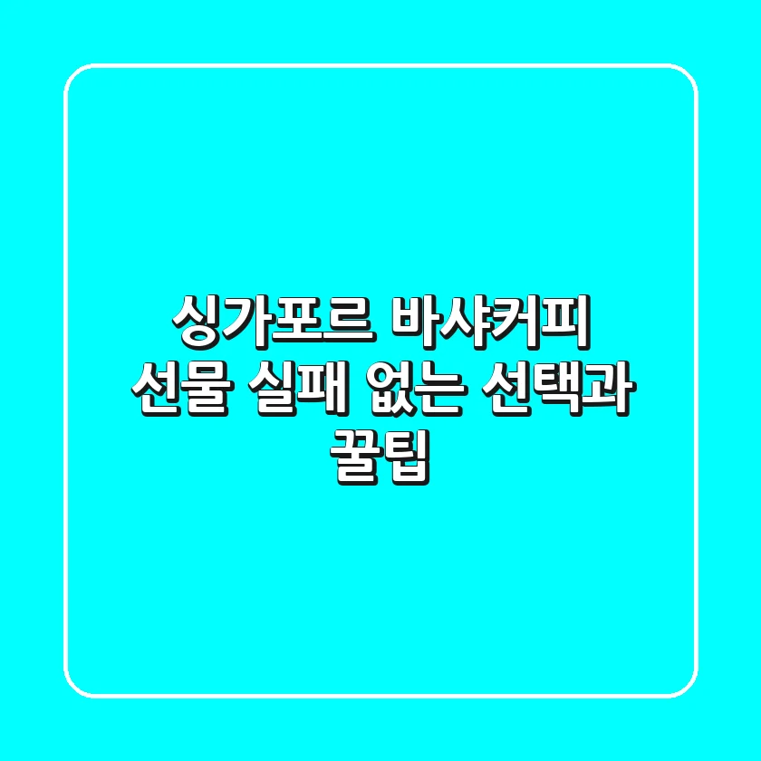 싱가포르 바샤커피 선물, 실패 없는 선택과 꿀팁!