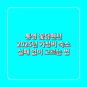 통영 꽃담펜션, 2025년 가성비 숙소 실패 없이 고르는 법