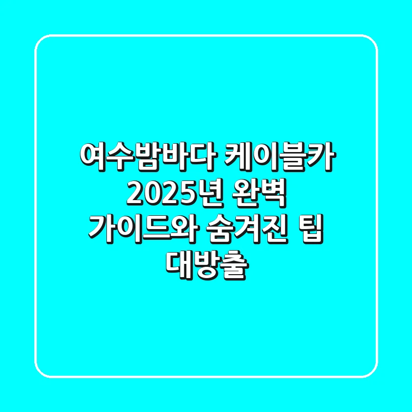 여수밤바다 케이블카: 2025년 완벽 가이드와 숨겨진 팁 대방출