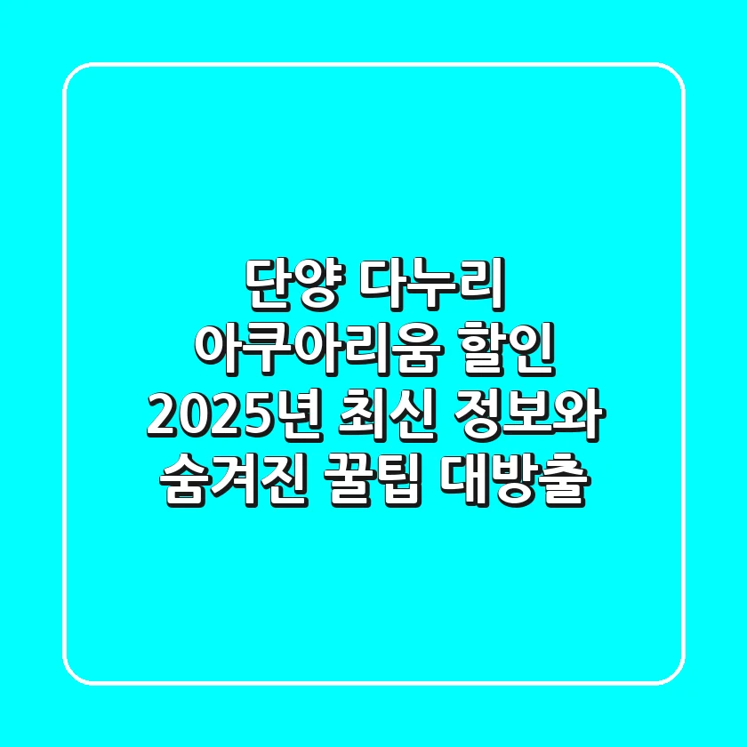 단양 다누리 아쿠아리움 할인: 2025년 최신 정보와 숨겨진 꿀팁 대방출!