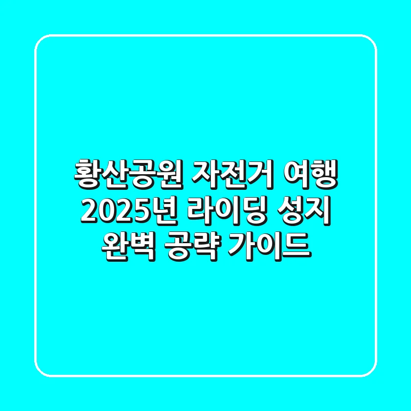황산공원 자전거 여행, 2025년 라이딩 성지 완벽 공략 가이드