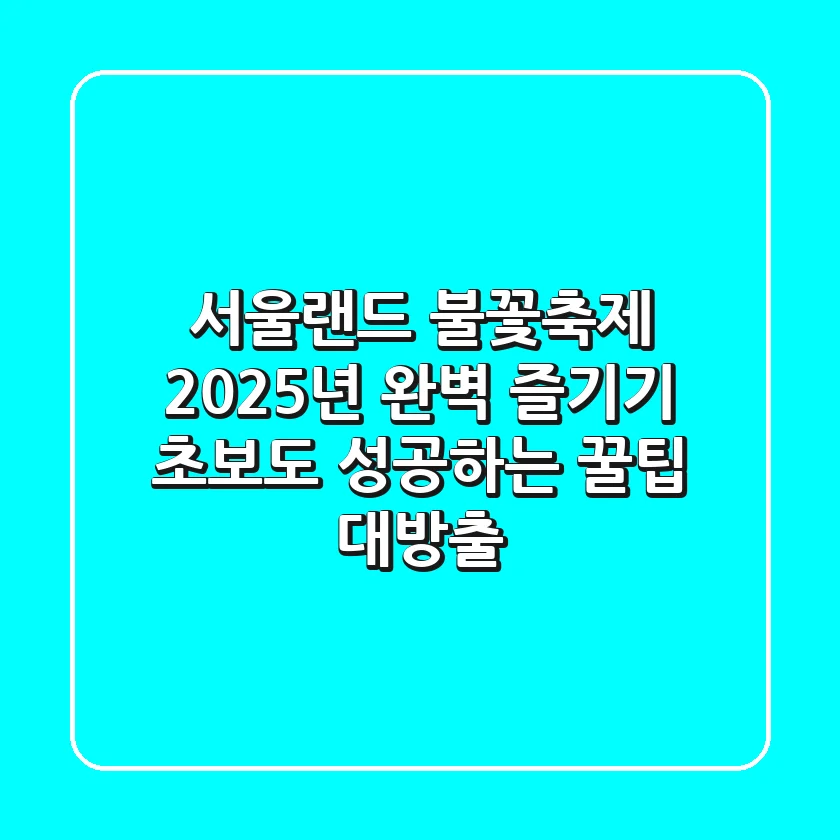 서울랜드 불꽃축제 2025년 완벽 즐기기: 초보도 성공하는 꿀팁 대방출!