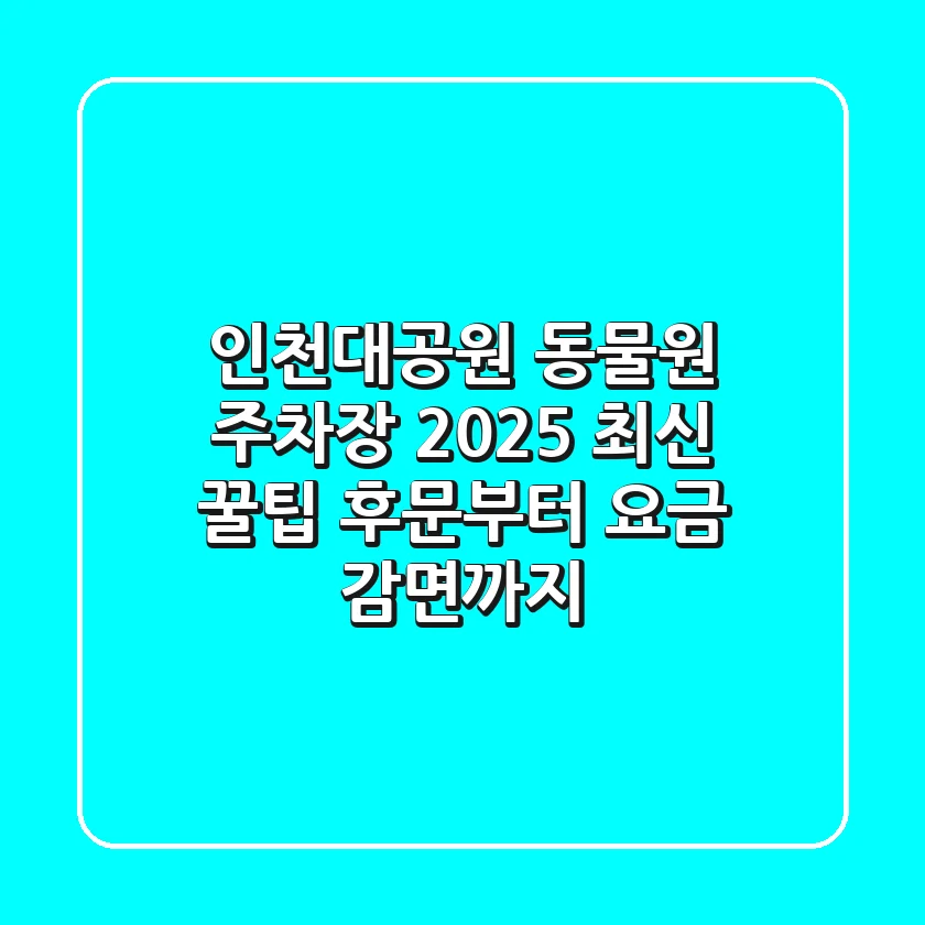 인천대공원 동물원 주차장 2025 최신 꿀팁: 후문부터 요금 감면까지!