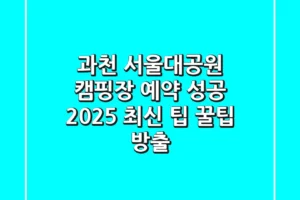 과천 서울대공원 캠핑장 예약 성공 2025 최신 팁 & 꿀팁 방출