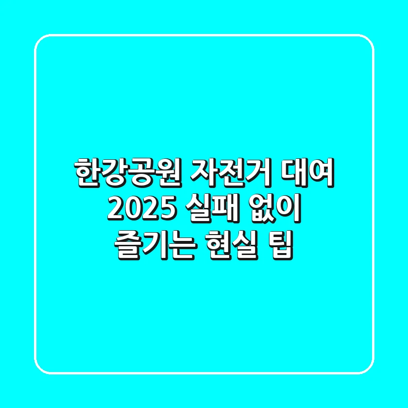 한강공원 자전거 대여 2025: 실패 없이 즐기는 현실 팁