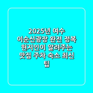2025년 여수 이순신광장 완전 정복: 현지인이 알려주는 맛집, 주차, 숙소 최신 팁
