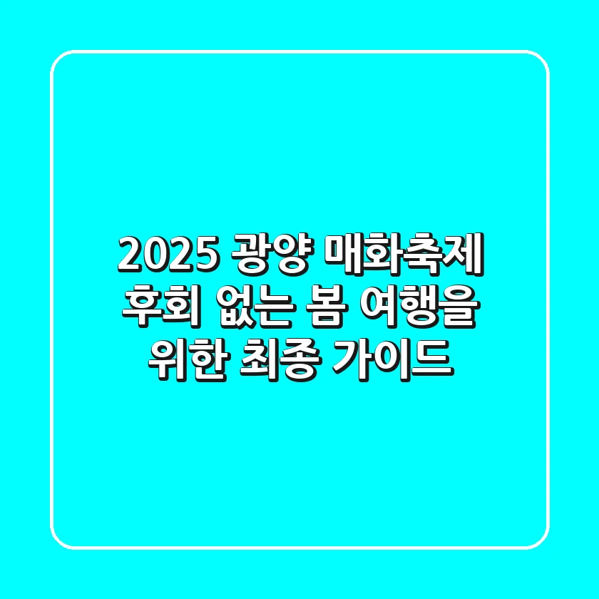 2025 광양 매화축제, 후회 없는 봄 여행을 위한 최종 가이드