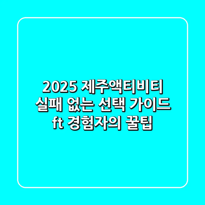 2025 제주액티비티, 실패 없는 선택 가이드 (ft. 경험자의 꿀팁)