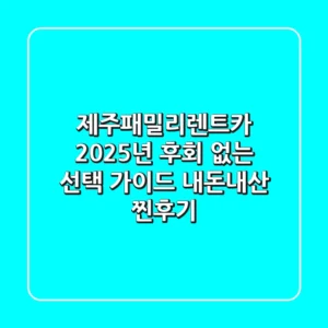 제주패밀리렌트카, 2025년 후회 없는 선택 가이드 (내돈내산 찐후기)