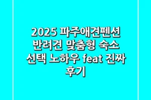 2025 파주애견펜션: 반려견 맞춤형 숙소 선택 노하우 (feat. 진짜 후기)