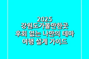 2025 강원도가볼만한곳, 후회 없는 나만의 ‘테마 여행’ 설계 가이드