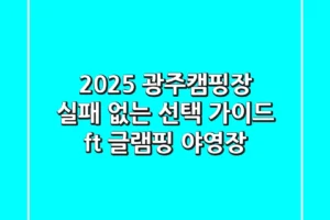 2025 광주캠핑장, 실패 없는 선택 가이드 (ft. 글램핑 & 야영장)