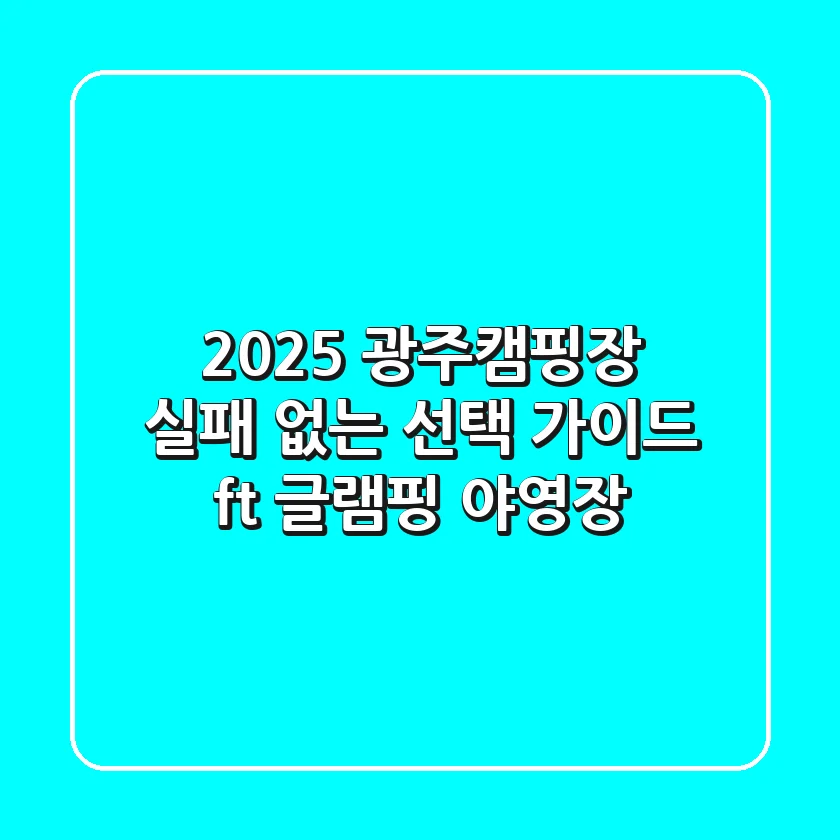 2025 광주캠핑장, 실패 없는 선택 가이드 (ft. 글램핑 & 야영장)