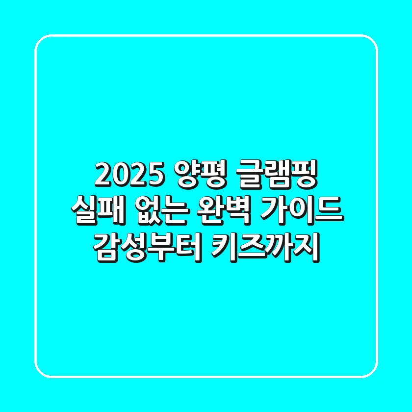 2025 양평 글램핑, 실패 없는 완벽 가이드! 감성부터 키즈까지