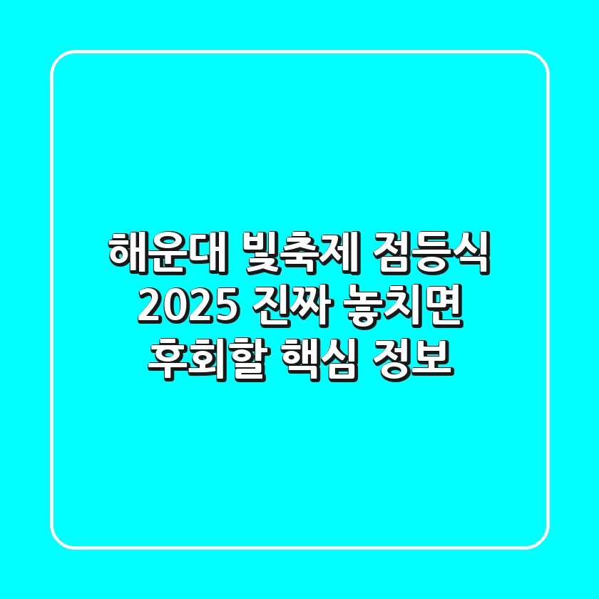 해운대 빛축제 점등식 2025, 진짜 놓치면 후회할 핵심 정보!