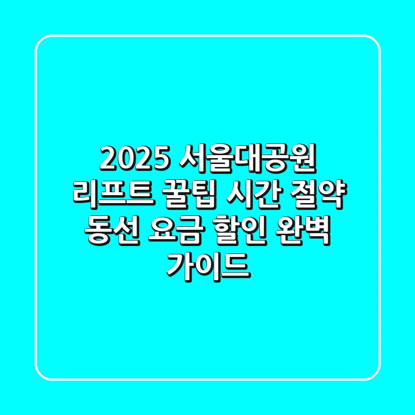 2025 서울대공원 리프트 꿀팁! 시간 절약 동선 & 요금 할인 완벽 가이드